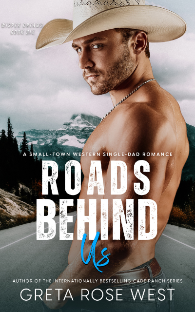 Book cover for Handsome, shirtless shirtless cowboy in a straw hat, looking over his shoulder. Title reads: Roads Behind Us: A Small-Town Western Single-Dad Romance by Greta Rose West, author of the internationally bestselling Cade Ranch Series
